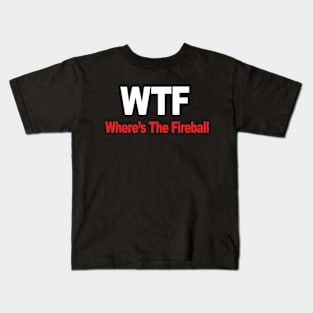 WTF Where’s The Fireball Kids T-Shirt